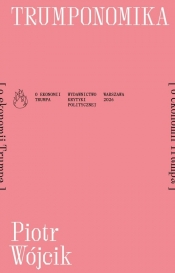 Trumponomika [o ekonomii Donalda Trumpa] - Piotr Wójcik